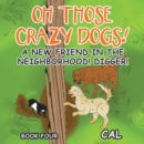 Image for Oh Those Crazy Dogs!: A New Friend in the Neighborhood! Digger!