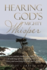 Image for Hearing God&#39;s Mighty Whisper: A Nurse&#39;s Journey Through the Dark Trenches of Suffering and Loss, Groping for God&#39;s Voice, and Searching for Hope and Healing.