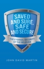 Image for Saved and Sure, Safe and Secure : The Eternal Security of the Believer