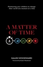 Image for A Matter of Time : Positioning Your Children to Change Their World One Moment at a Time