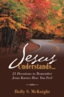 Image for Jesus Understands...: 25 Devotions to Remember Jesus Knows How You Feel