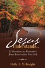 Image for Jesus Understands... : 25 Devotions to Remember Jesus Knows How You Feel
