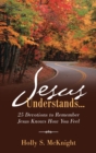 Image for Jesus Understands... : 25 Devotions to Remember Jesus Knows How You Feel