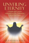 Image for Unveiling Eternity : A Simple and Concise Approach to a Pre-Tribulation View of End Times