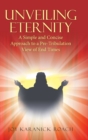 Image for Unveiling Eternity : A Simple and Concise Approach to a Pre-Tribulation View of End Times