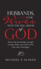 Image for Husbands, Love Your Wives With the Full Armor of God: Possess the Knowledge, Strength, Courage, Skills, and Words to Love Your Wife With Agape