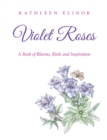 Image for Violet Roses: A Book of Blooms, Birds and Inspiration