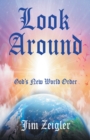 Image for Look Around : God&#39;s New World Order