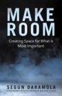 Image for Make Room: Creating Space for What Is Most Important