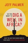 Image for So You Want to Dig a Well in Africa? : What You and Your Church Need to Know About Mercy-Oriented Missions