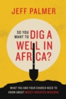 Image for So You Want to Dig a Well in Africa?: What You and Your Church Need to Know About Mercy-Oriented Missions
