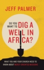 Image for So You Want to Dig a Well in Africa? : What You and Your Church Need to Know About Mercy-Oriented Missions