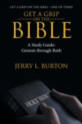 Image for Get a Grip-On the Bible : A Study Guide: Genesis Through Ruth