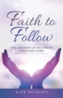 Image for Faith to Follow : The Journey of Becoming a Pastor&#39;s Wife