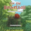 Image for The Old Basketball: A Story of Compassion