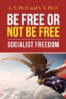 Image for Be Free or Not Be Free : Socialist Freedom