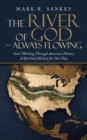 Image for The River of God - Always Flowing : God&#39;s Working Through America&#39;s History a Spiritual History for Our Day