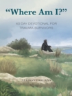 Image for &quot;Where Am I?&quot;: 40 Day Devotional for Trauma Survivors