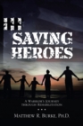 Image for Saving Heroes : A Warrior&#39;s Journey Through Rehabilitation