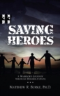 Image for Saving Heroes : A Warrior&#39;s Journey Through Rehabilitation