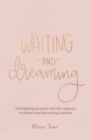 Image for Waiting and Dreaming: Developing Purpose and the Capacity to Dream During Waiting Seasons