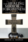 Image for Healing Mirror To Forgiveness : Looking At Yourself Through The Images Of Others