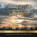 Image for Glowing in God Through the Loss of a Child: Life Altering Truths in the Pit of Grief and God&#39;s Pursuit of Me