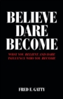 Image for Believe Dare Become : What You Believe and Dare Influence Who You Become