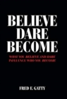 Image for Believe Dare Become : What You Believe and Dare Influence Who You Become