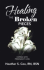 Image for Healing the Broken Pieces: Coping With Pregnancy Loss