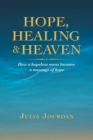 Image for Hope, Healing &amp; Heaven: How a Hopeless Mess Became a Message of Hope