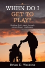 Image for When Do I Get to Play?: Holding God&#39;s Hand Through Extraordinary Challenges