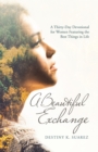 Image for Beautiful Exchange: A Thirty-Day Devotional for Women Featuring the Best Things in Life