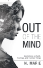 Image for Out Of The Mind : Meditations On Faith, Feelings, And Familiar Things