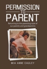Image for Permission to Parent : Returning to the Parenting Style of Our Parents and Grandparents