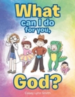 Image for What Can I Do for You, God?