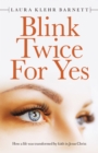 Image for Blink Twice for Yes: How a Life Was Transformed by Faith in Jesus Christ