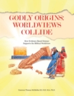 Image for Godly Origins: Worldviews Collide: How Evidence-Based Science Supports the Biblical Worldview