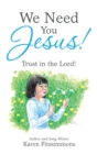 Image for We Need You Jesus!: Trust in the Lord!