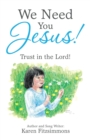 Image for We Need You Jesus! : Trust in the Lord!
