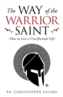Image for The Way of the Warrior Saint: How to Live a Crucifixional Life
