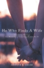 Image for He Who Finds a Wife : Considering Marriage in a World Full of Compelling Reasons Not To