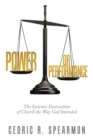 Image for Power or Performance: The Systemic Destruction of Church the Way God Intended