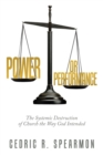 Image for Power or Performance : The Systemic Destruction of Church the Way God Intended