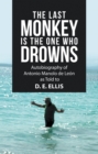 Image for Last Monkey Is the One Who Drowns: Autobiography of Antonio Manolo De Leon as Told to D. E. Ellis