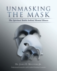 Image for Unmasking the Mask: The Spiritual Battle Behind Mental Illness