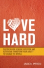 Image for Love Hard : Discover How Genuine Intention and Action Can Transform Your Ability to Change the World.