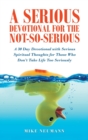 Image for A Serious Devotional for the Not-So-Serious : A 30 Day Devotional with Serious Spiritual Thoughts for Those Who Don&#39;t Take Life Too Seriously