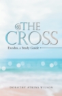 Image for @ the Cross: Exodus, a Study Guide