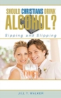Image for Should Christians Drink Alcohol? : Sipping and Slipping